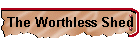 The Worthless Shed