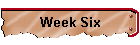 Week Six