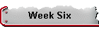 Week Six